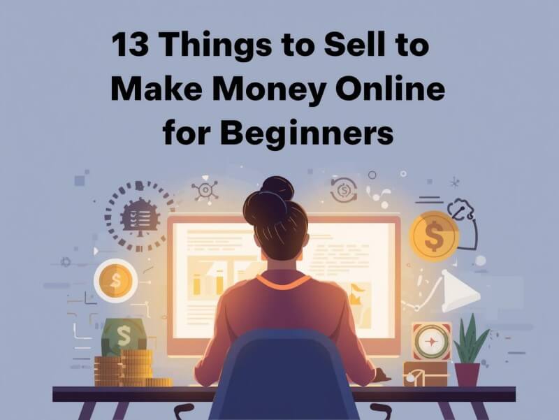 13 Things to Sell to Make Money Online for Beginner